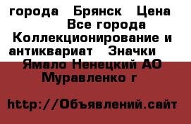 1.1) города : Брянск › Цена ­ 49 - Все города Коллекционирование и антиквариат » Значки   . Ямало-Ненецкий АО,Муравленко г.